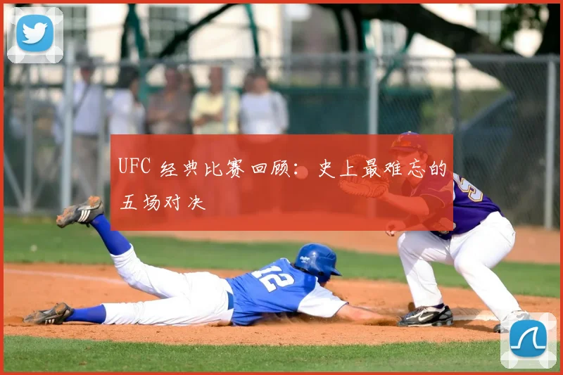 UFC 经典比赛回顾：史上最难忘的五场对决