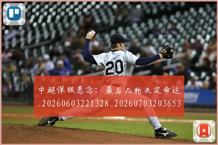 中超保级悬念:最后几轮决定命运_20260603221328_20260703203653