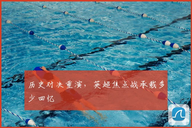 历史对决重演,英超焦点战承载多少回忆