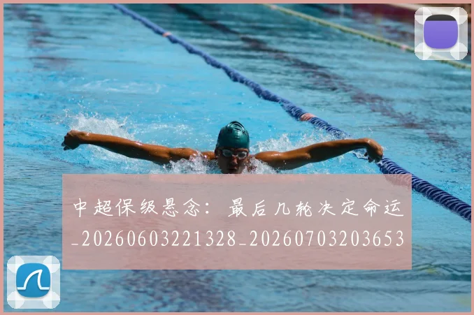 中超保级悬念:最后几轮决定命运_20260603221328_20260703203653