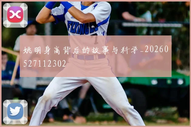 姚明身高背后的故事与科学_20260527112302